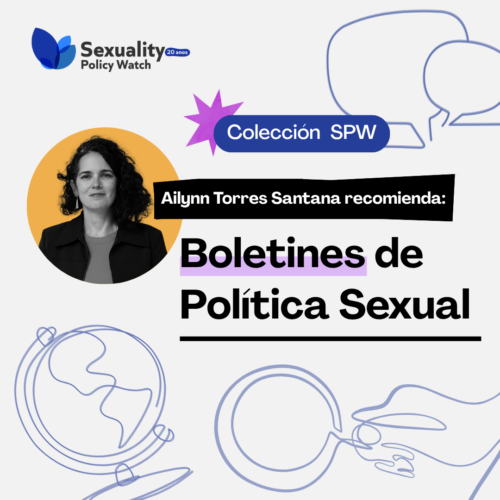Boletines de SPW: Herramientas clave para el análisis político y la investigación sobre sexualidades, género y derechos humanos – Por Ailynn Torres Santana