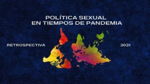 Política Sexual en tiempos de Pandemia – Retrospectiva 2021