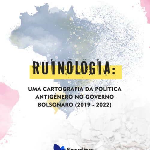 RUINOLOGIA: Uma cartografia da política antigênero no governo Bolsonaro (2019 – 2022)